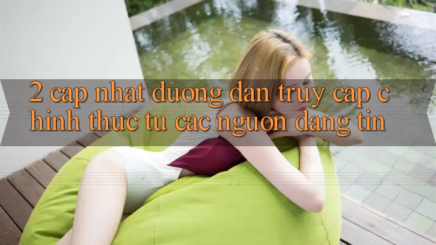 2. Cập nhật đường dẫn truy cập chính thức từ các nguồn đáng tin 2. Cập nhật đường dẫn truy cập chính thức từ các nguồn đáng tin
