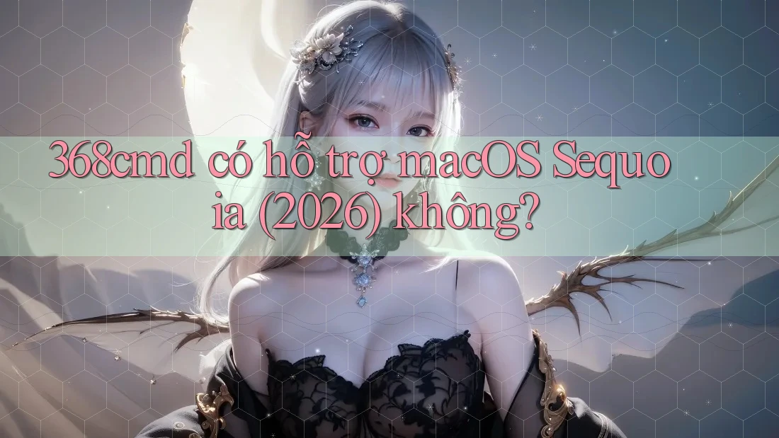 368cmd có hỗ trợ macOS Sequoia (2026) không?