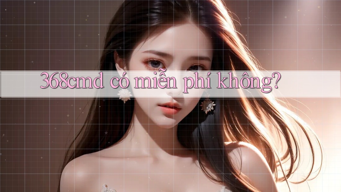 368cmd có miễn phí không? 368cmd có miễn phí không?
