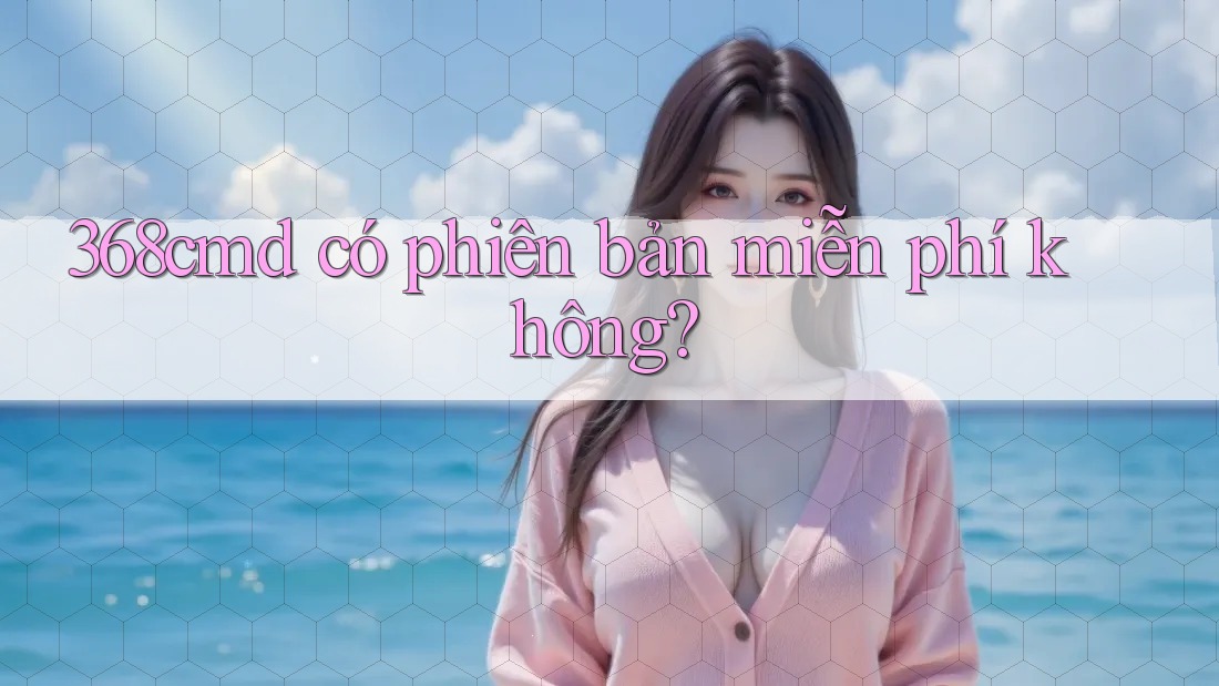 368cmd có phiên bản miễn phí không?