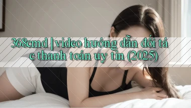 368cmd video hướng dẫn đối tác thanh toán uy tín (2025)