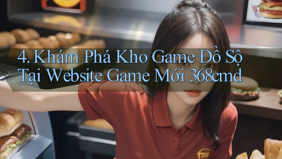 4. Khám Phá Kho Game Đồ Sộ Tại Website Game Mới 368cmd 4. Khám Phá Kho Game Đồ Sộ Tại Website Game Mới 368cmd