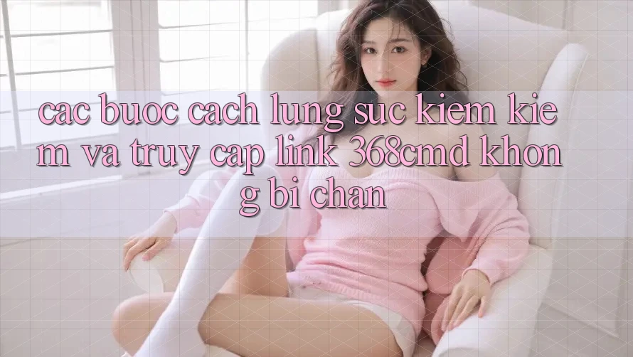 Các bước Cách Lùng sục kiếm Kiếm Và Truy Cập Link 368cmd Không Bị Chặn Các bước Cách Lùng sục kiếm Kiếm Và Truy Cập Link 368cmd Không Bị Chặn