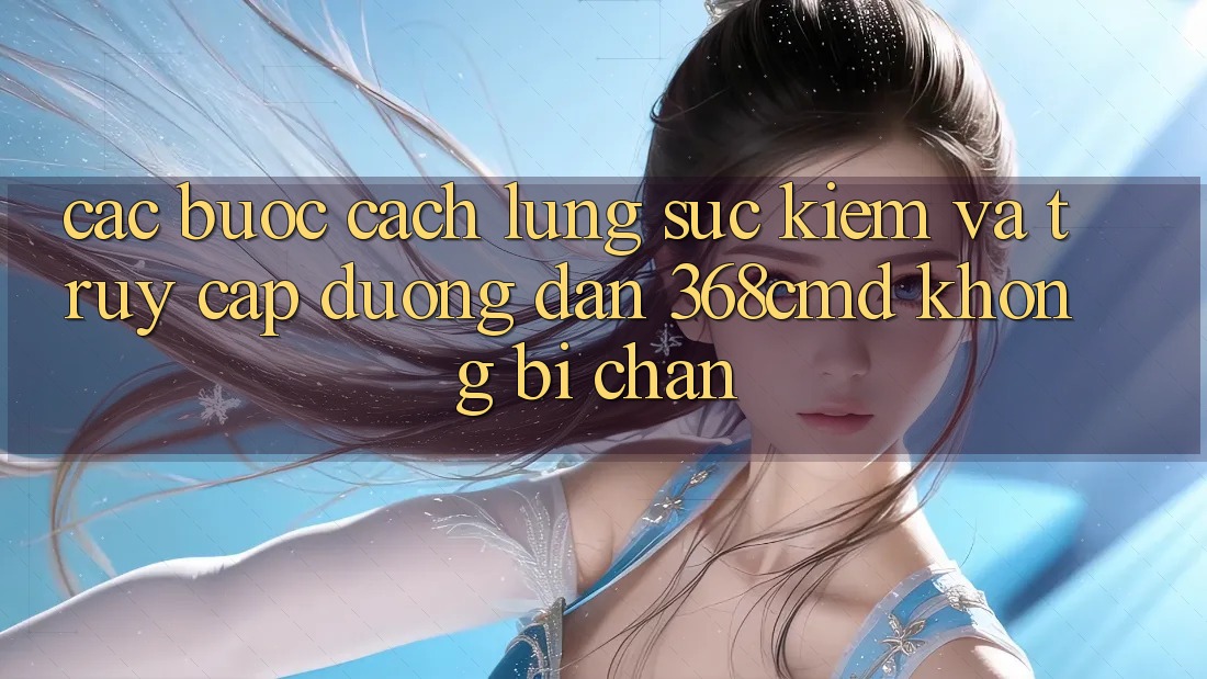Các bước Cách Lùng sục Kiếm Và Truy Cập Đường dẫn 368cmd Không Bị Chặn Các bước Cách Lùng sục Kiếm Và Truy Cập Đường dẫn 368cmd Không Bị Chặn