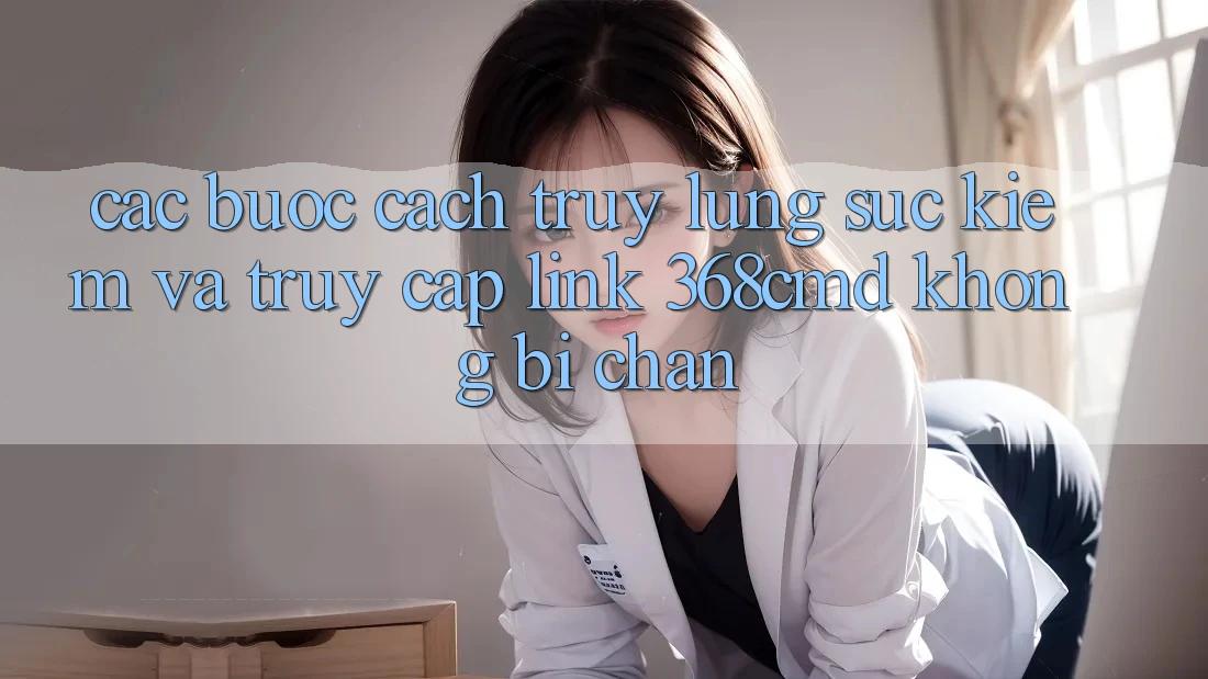 Các bước Cách Truy lùng sục Kiếm Và Truy Cập Link 368cmd Không Bị Chặn Các bước Cách Truy lùng sục Kiếm Và Truy Cập Link 368cmd Không Bị Chặn