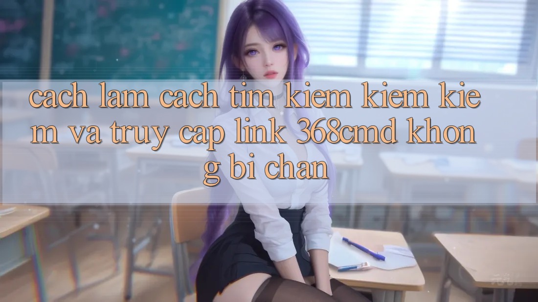 Cách làm Cách Tìm kiếm kiếm Kiếm Và Truy Cập Link 368cmd Không Bị Chặn Cách làm Cách Tìm kiếm kiếm Kiếm Và Truy Cập Link 368cmd Không Bị Chặn