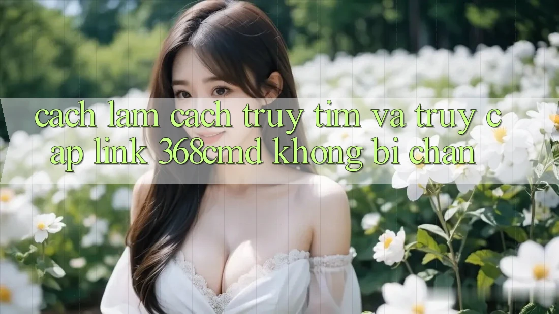 Cách làm Cách Truy tìm Và Truy Cập Link 368cmd Không Bị Chặn Cách làm Cách Truy tìm Và Truy Cập Link 368cmd Không Bị Chặn