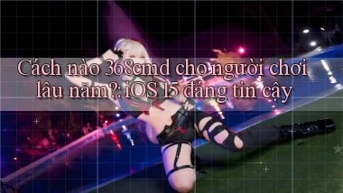 Cách nào 368cmd cho người chơi lâu năm iOS 15 đáng tin cậy