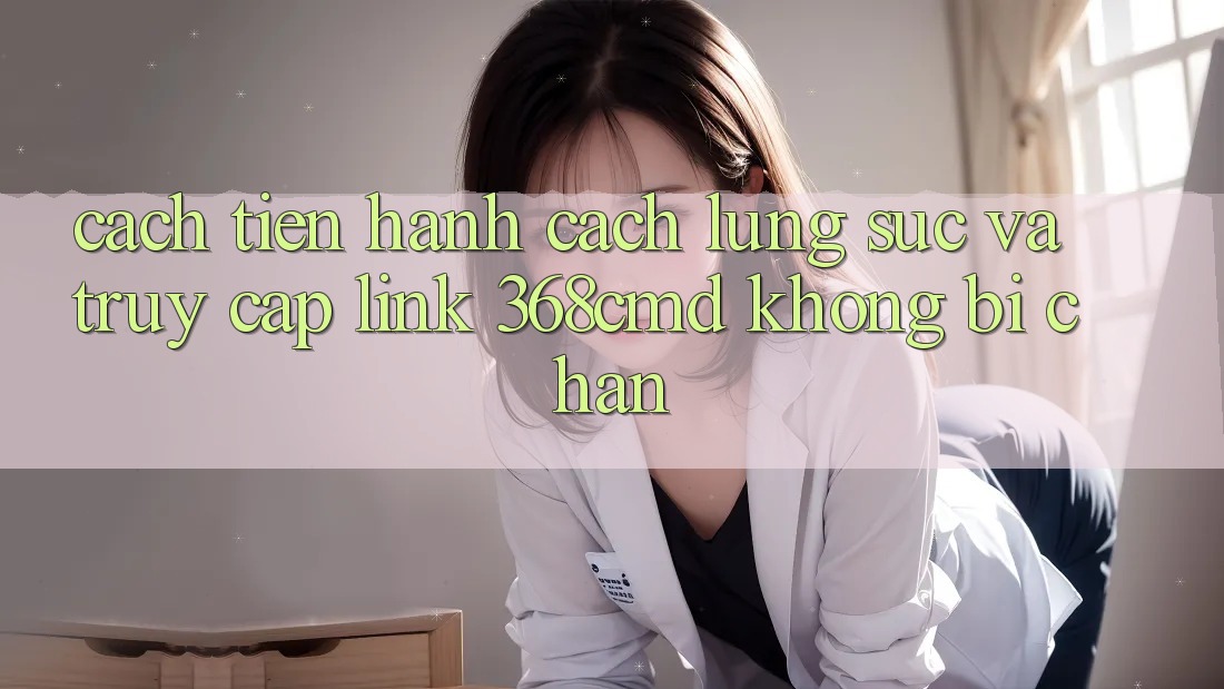 Cách tiến hành Cách Lùng sục Và Truy Cập Link 368cmd Không Bị Chặn Cách tiến hành Cách Lùng sục Và Truy Cập Link 368cmd Không Bị Chặn
