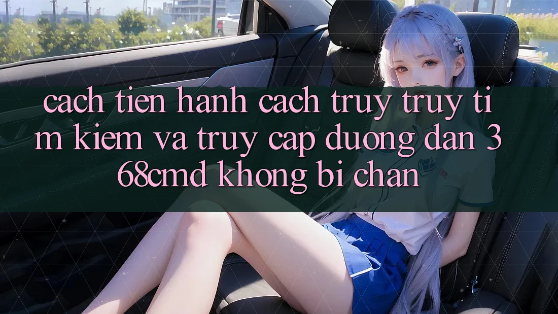 Cách tiến hành Cách Truy truy tìm Kiếm Và Truy Cập Đường dẫn 368cmd Không Bị Chặn Cách tiến hành Cách Truy truy tìm Kiếm Và Truy Cập Đường dẫn 368cmd Không Bị Chặn