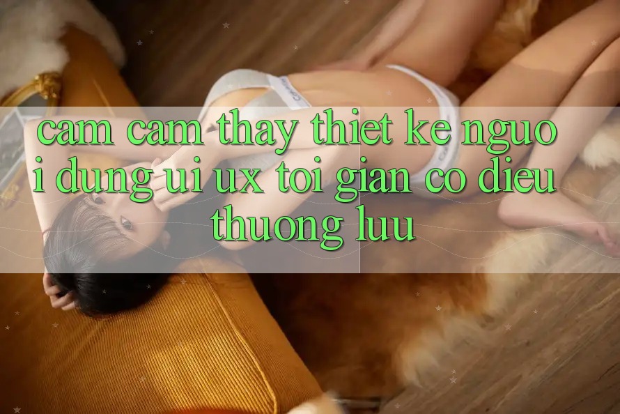 Cảm cảm thấy Thiết kế Người Dùng (UI/UX) Tối Giản Có điều Thượng lưu Cảm cảm thấy Thiết kế Người Dùng (UI/UX) Tối Giản Có điều Thượng lưu