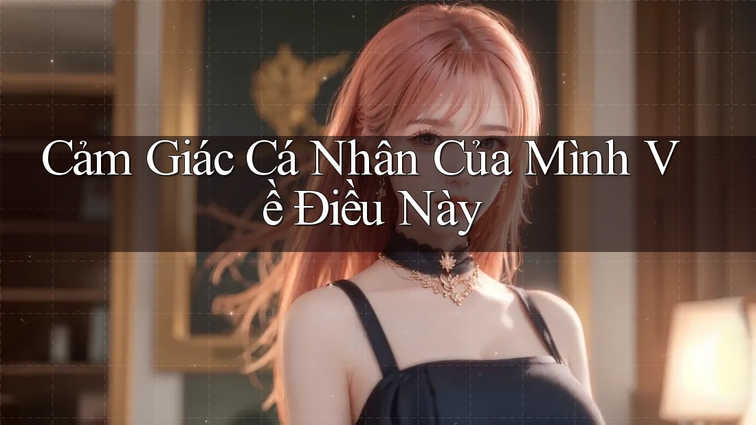 Cảm Giác Cá Nhân Của Mình Về Điều Này Cảm Giác Cá Nhân Của Mình Về Điều Này