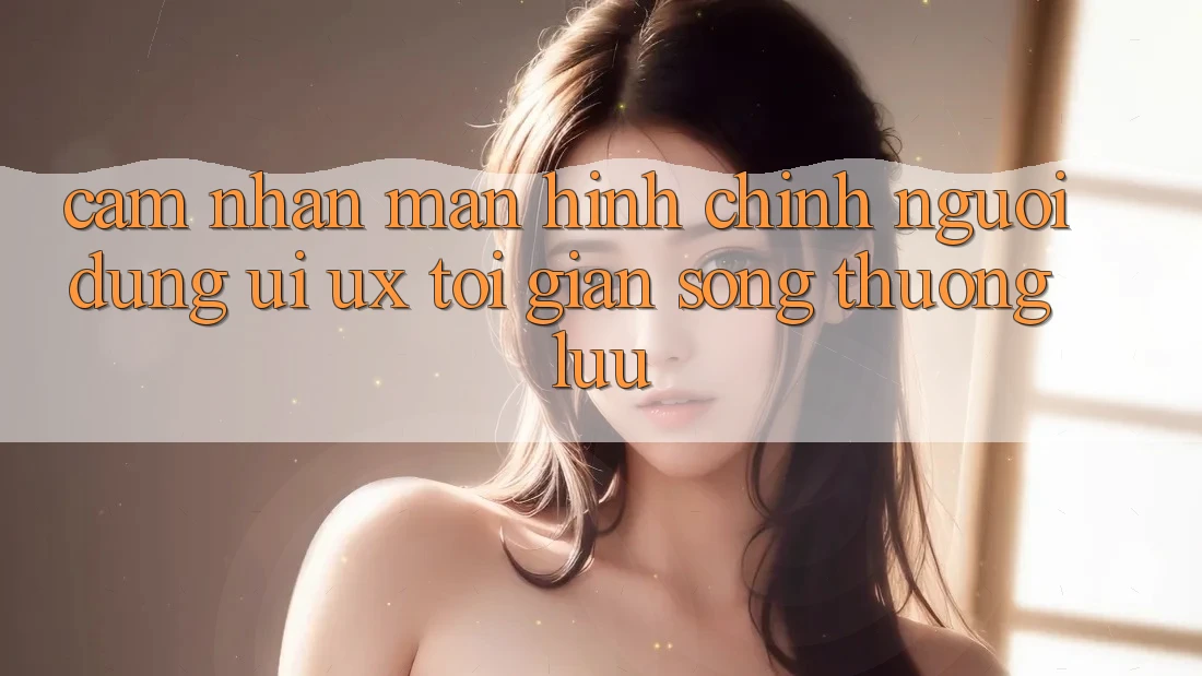 Cảm nhận Màn hình chính Người Dùng (UI/UX) Tối Giản Song Thượng lưu