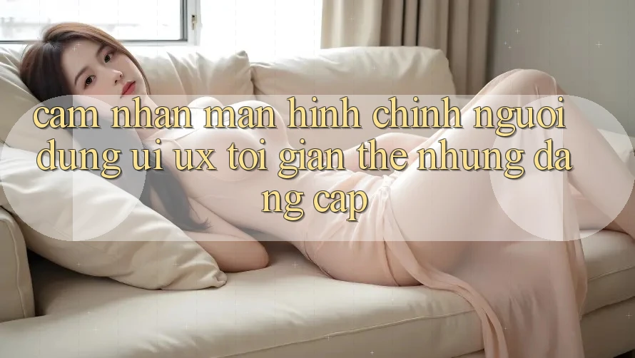 Cảm nhận Màn hình chính Người Dùng (UI/UX) Tối Giản Thế nhưng Đẳng cấp