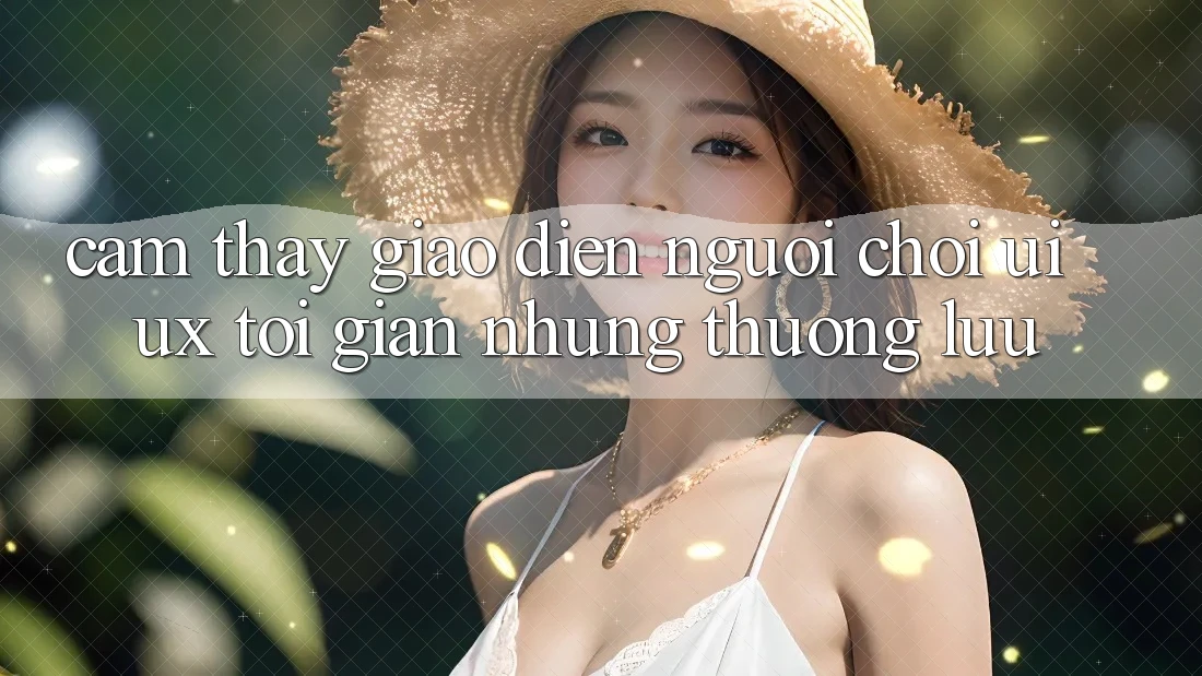 Cảm thấy Giao Diện Người chơi (UI/UX) Tối Giản Nhưng Thượng lưu