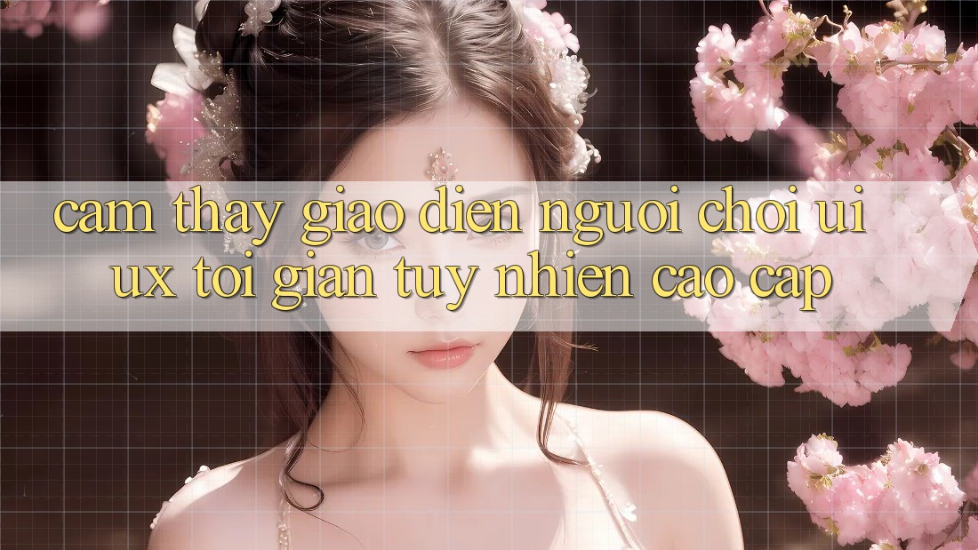 Cảm thấy Giao Diện Người chơi (UI/UX) Tối Giản Tuy nhiên Cao cấp Cảm thấy Giao Diện Người chơi (UI/UX) Tối Giản Tuy nhiên Cao cấp