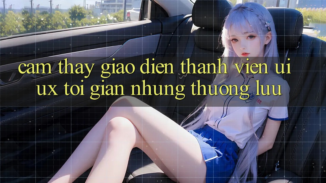 Cảm thấy Giao diện Thành viên (UI/UX) Tối Giản Nhưng Thượng lưu