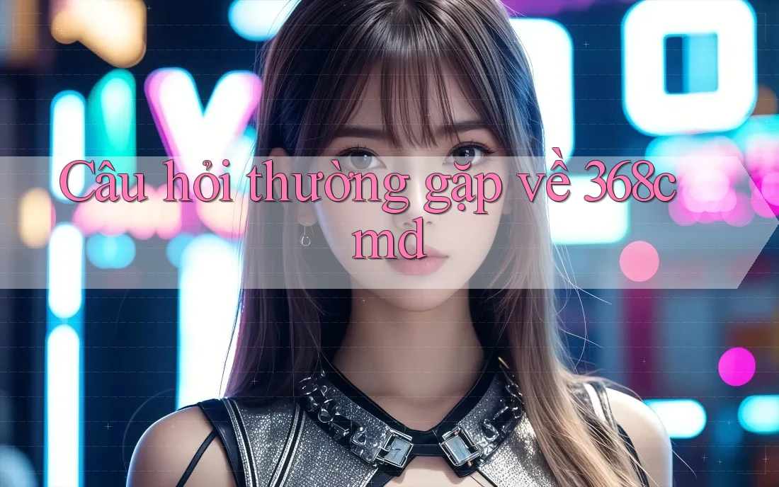 Câu hỏi thường gặp về 368cmd Câu hỏi thường gặp về 368cmd