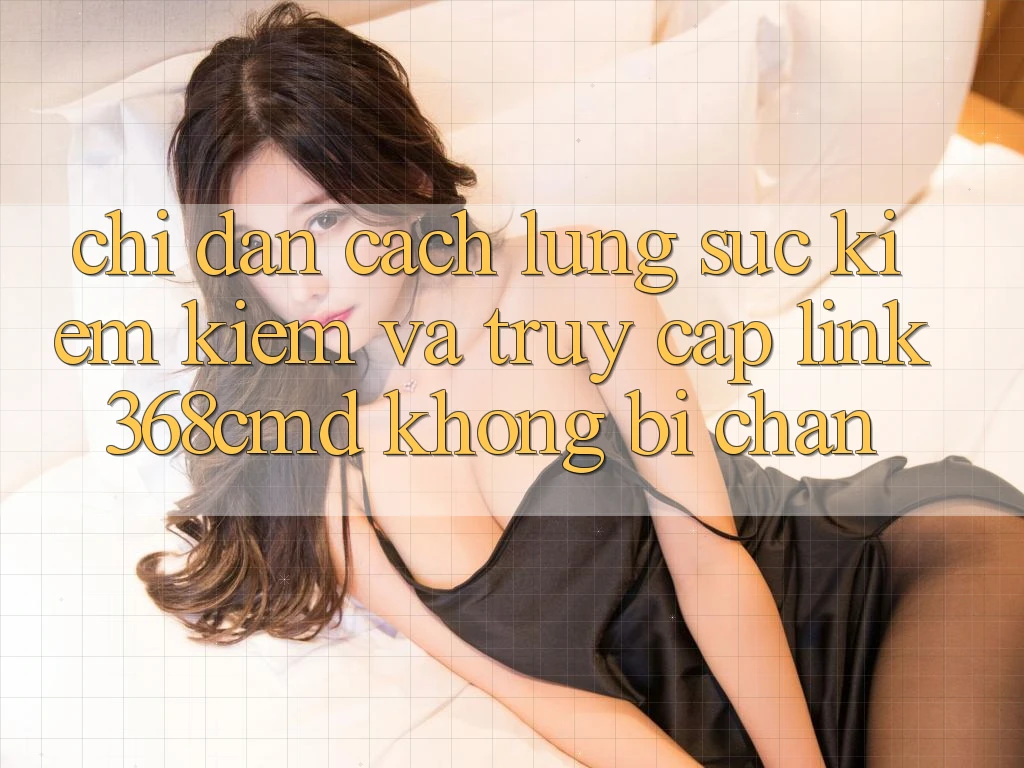 Chỉ dẫn Cách Lùng sục kiếm Kiếm Và Truy Cập Link 368cmd Không Bị Chặn Chỉ dẫn Cách Lùng sục kiếm Kiếm Và Truy Cập Link 368cmd Không Bị Chặn