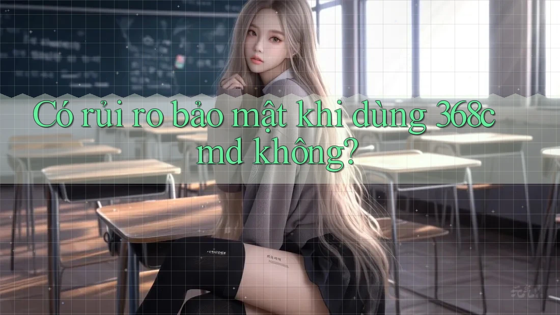 Có rủi ro bảo mật khi dùng 368cmd không?