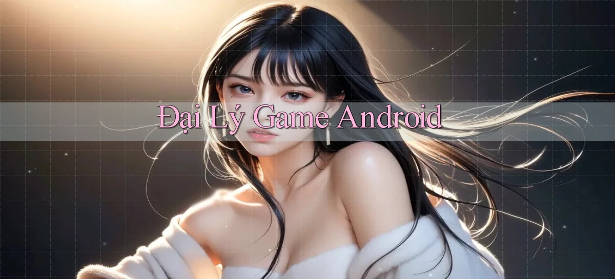 Đại lý Game Android