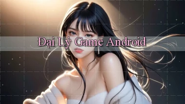 Đại lý Game Android