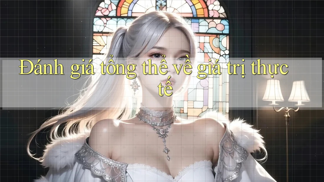 Đánh giá tổng thể về giá trị thực tế Đánh giá tổng thể về giá trị thực tế