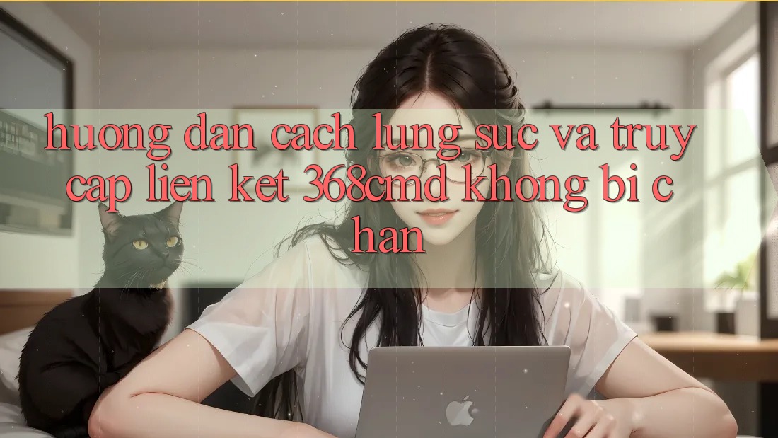 Hướng Dẫn Cách Lùng sục Và Truy Cập Liên kết 368cmd Không Bị Chặn Hướng Dẫn Cách Lùng sục Và Truy Cập Liên kết 368cmd Không Bị Chặn