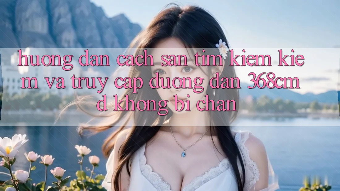 Hướng Dẫn Cách Săn tìm kiếm Kiếm Và Truy Cập Đường dẫn 368cmd Không Bị Chặn Hướng Dẫn Cách Săn tìm kiếm Kiếm Và Truy Cập Đường dẫn 368cmd Không Bị Chặn
