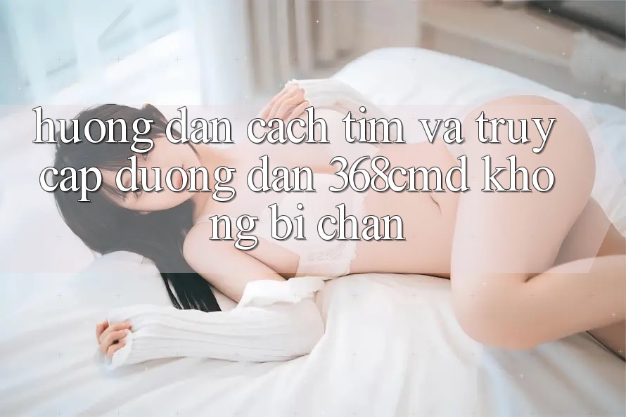 Hướng Dẫn Cách Tìm Và Truy Cập Đường dẫn 368cmd Không Bị Chặn Hướng Dẫn Cách Tìm Và Truy Cập Đường dẫn 368cmd Không Bị Chặn