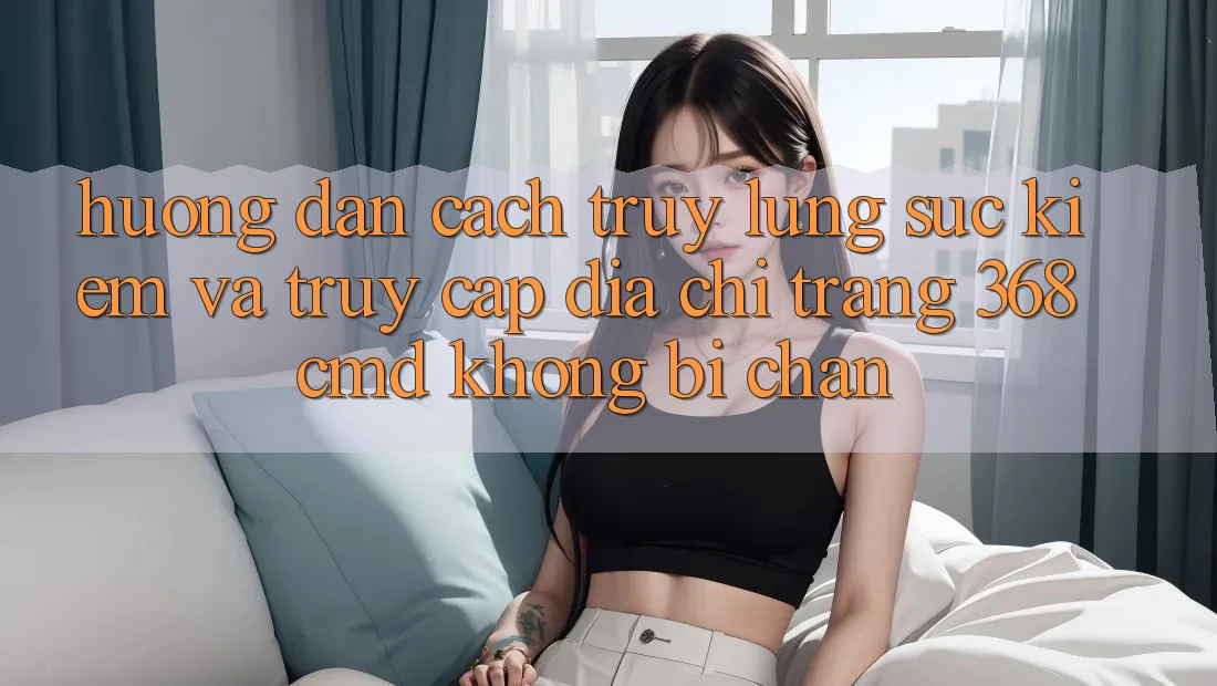 Hướng Dẫn Cách Truy lùng sục Kiếm Và Truy Cập Địa chỉ trang 368cmd Không Bị Chặn Hướng Dẫn Cách Truy lùng sục Kiếm Và Truy Cập Địa chỉ trang 368cmd Không Bị Chặn