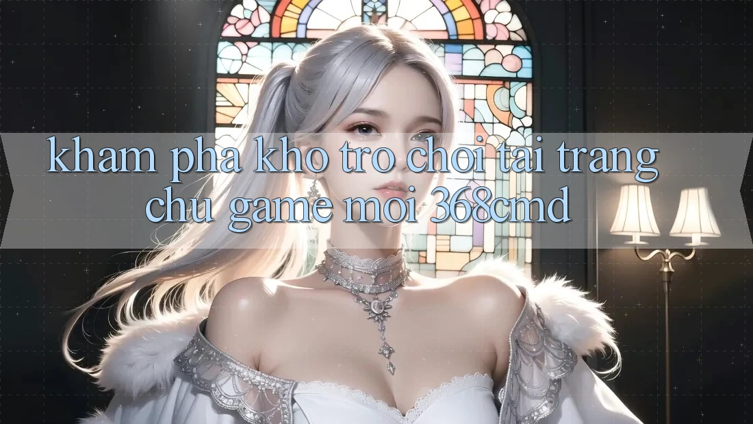 Khám Phá Kho Trò Chơi Tại “Trang chủ Game Mới” 368cmd Khám Phá Kho Trò Chơi Tại “Trang chủ Game Mới” 368cmd