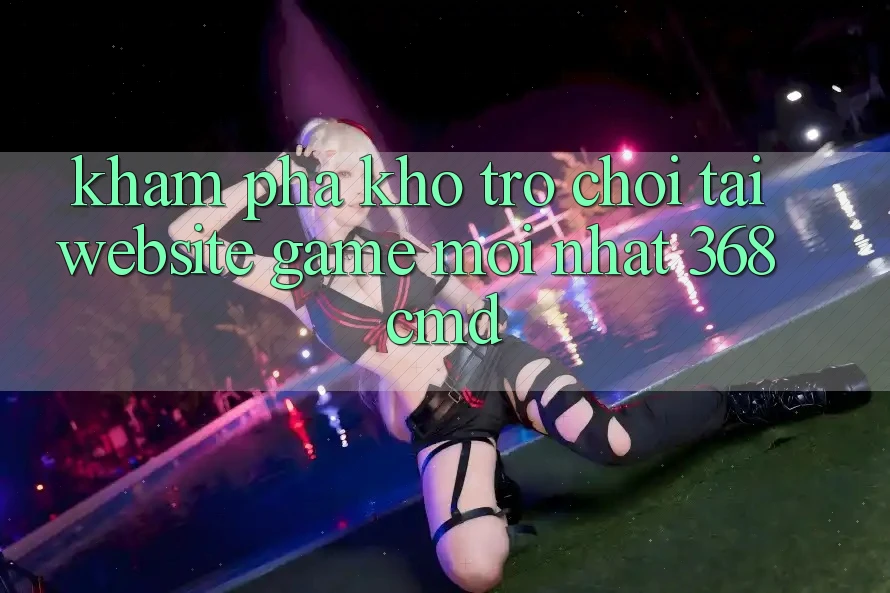 Khám Phá Kho Trò Chơi Tại “Website Game Mới nhất” 368cmd Khám Phá Kho Trò Chơi Tại “Website Game Mới nhất” 368cmd