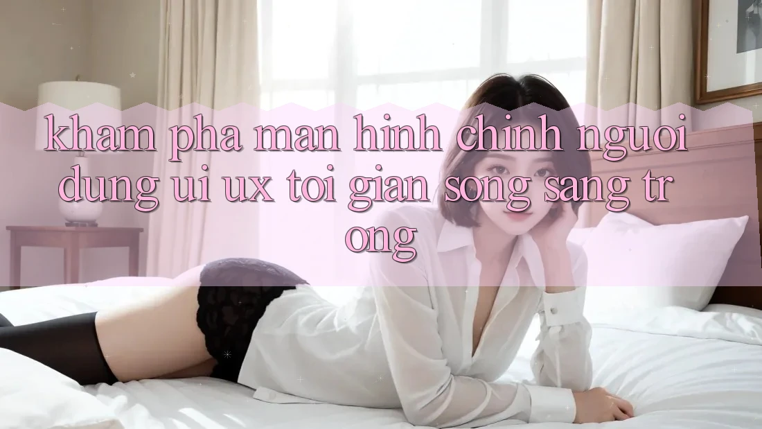 Khám phá Màn hình chính Người Dùng (UI/UX) Tối Giản Song Sang trọng Khám phá Màn hình chính Người Dùng (UI/UX) Tối Giản Song Sang trọng