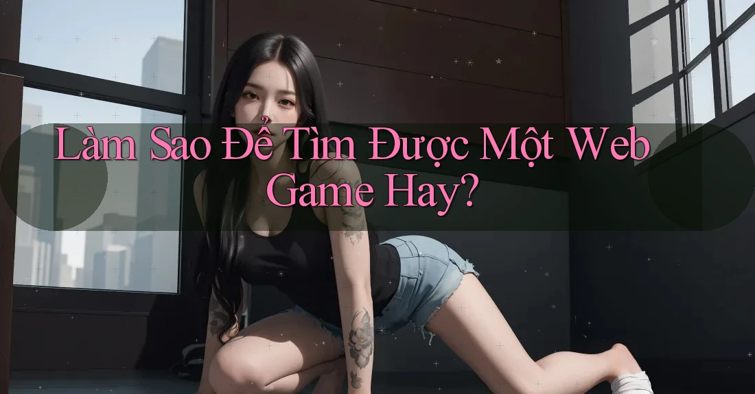 Làm Sao Để Tìm Được Một Web Game Hay? Làm Sao Để Tìm Được Một Web Game Hay?