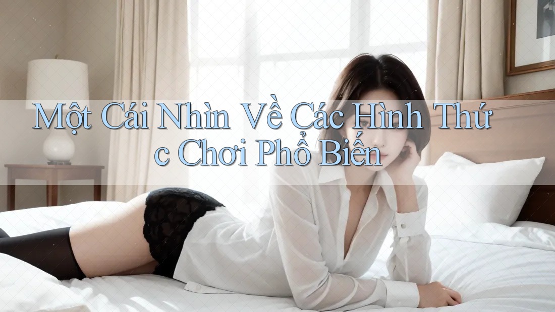 Một Cái Nhìn Về Các Hình Thức Chơi Phổ Biến