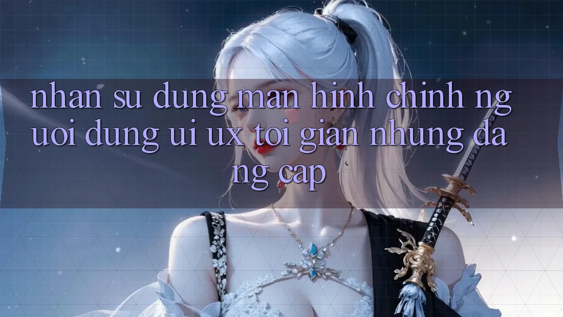 Nhận sử dụng Màn hình chính Người Dùng (UI/UX) Tối Giản Nhưng Đẳng cấp Nhận sử dụng Màn hình chính Người Dùng (UI/UX) Tối Giản Nhưng Đẳng cấp
