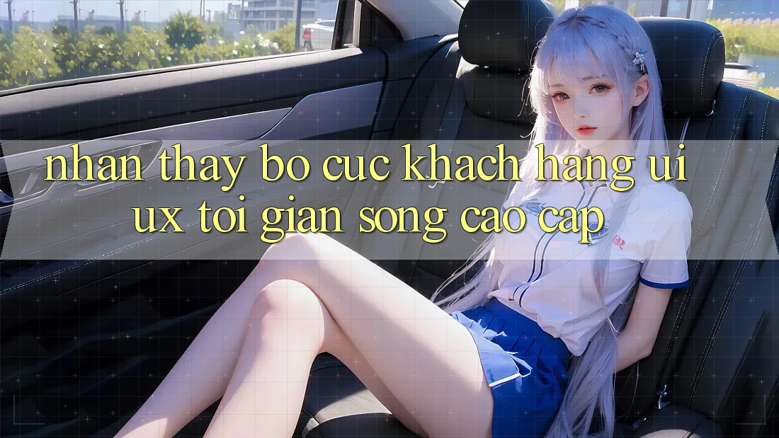 Nhận thấy Bố cục Khách hàng (UI/UX) Tối Giản Song Cao cấp