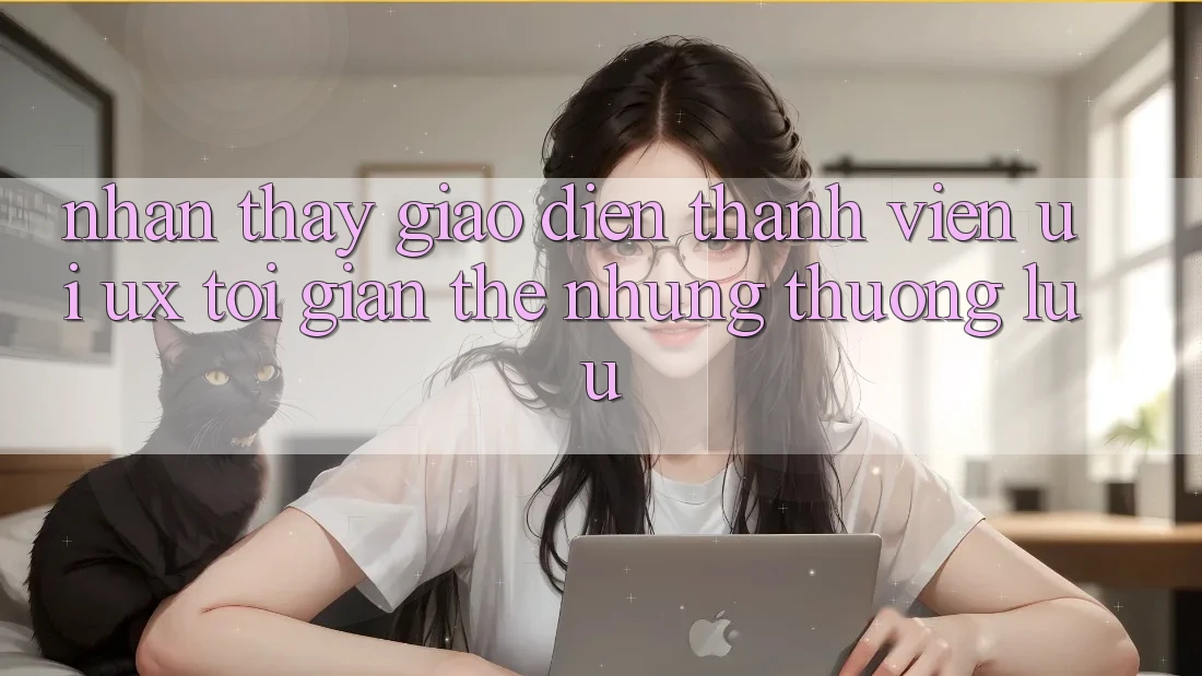 Nhận thấy Giao Diện Thành viên (UI/UX) Tối Giản Thế nhưng Thượng lưu