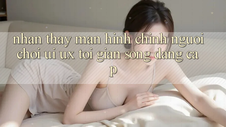 Nhận thấy Màn hình chính Người chơi (UI/UX) Tối Giản Song Đẳng Cấp Nhận thấy Màn hình chính Người chơi (UI/UX) Tối Giản Song Đẳng Cấp