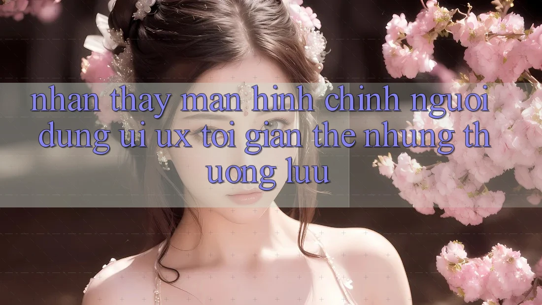 Nhận thấy Màn hình chính Người Dùng (UI/UX) Tối Giản Thế nhưng Thượng lưu