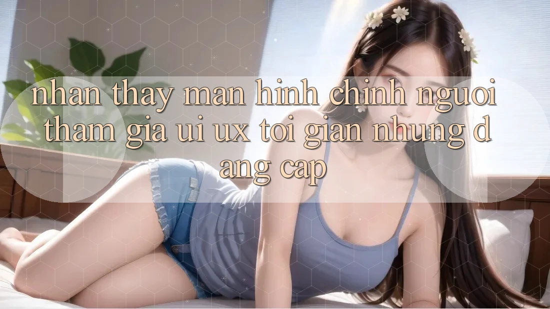 Nhận thấy Màn hình chính Người tham gia (UI/UX) Tối Giản Nhưng Đẳng Cấp
