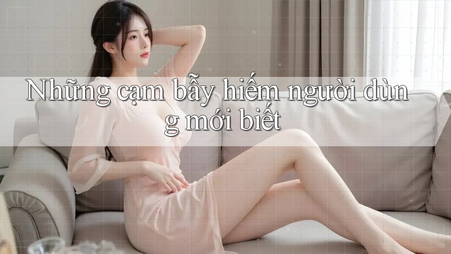 Những cạm bẫy hiếm người dùng mới biết