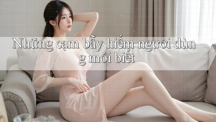 Những cạm bẫy hiếm người dùng mới biết Những cạm bẫy hiếm người dùng mới biết