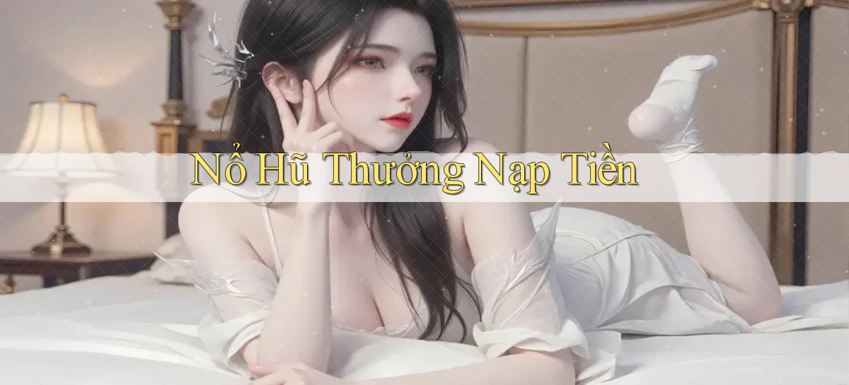 nổ hũ Thưởng nạp tiền