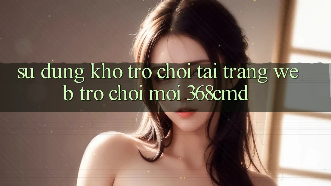 Sử dụng Kho Trò Chơi Tại “Trang web Trò chơi Mới” 368cmd Sử dụng Kho Trò Chơi Tại “Trang web Trò chơi Mới” 368cmd