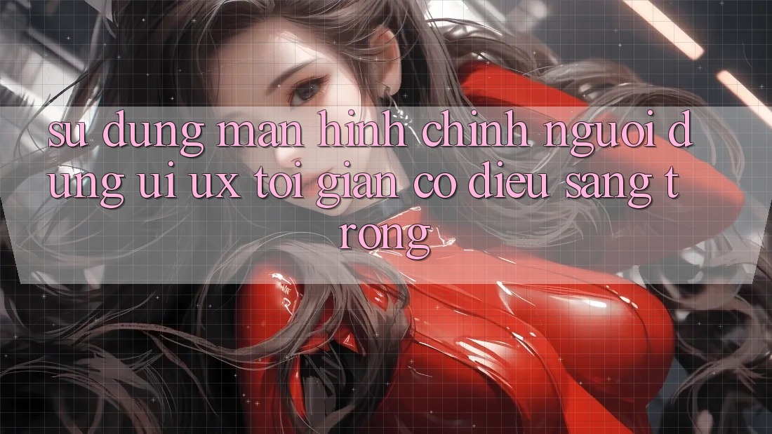 Sử dụng Màn hình chính Người Dùng (UI/UX) Tối Giản Có điều Sang trọng Sử dụng Màn hình chính Người Dùng (UI/UX) Tối Giản Có điều Sang trọng