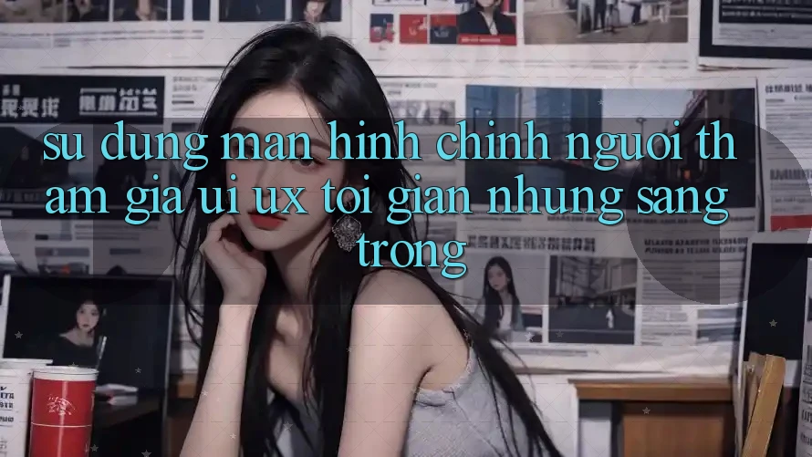 Sử dụng Màn hình chính Người tham gia (UI/UX) Tối Giản Nhưng Sang trọng Sử dụng Màn hình chính Người tham gia (UI/UX) Tối Giản Nhưng Sang trọng