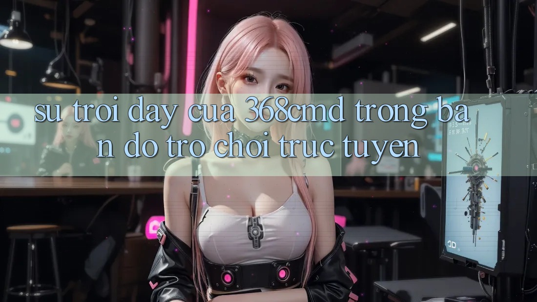 Sự Trỗi Dậy Của 368cmd Trong Bản Đồ Trò chơi Trực Tuyến