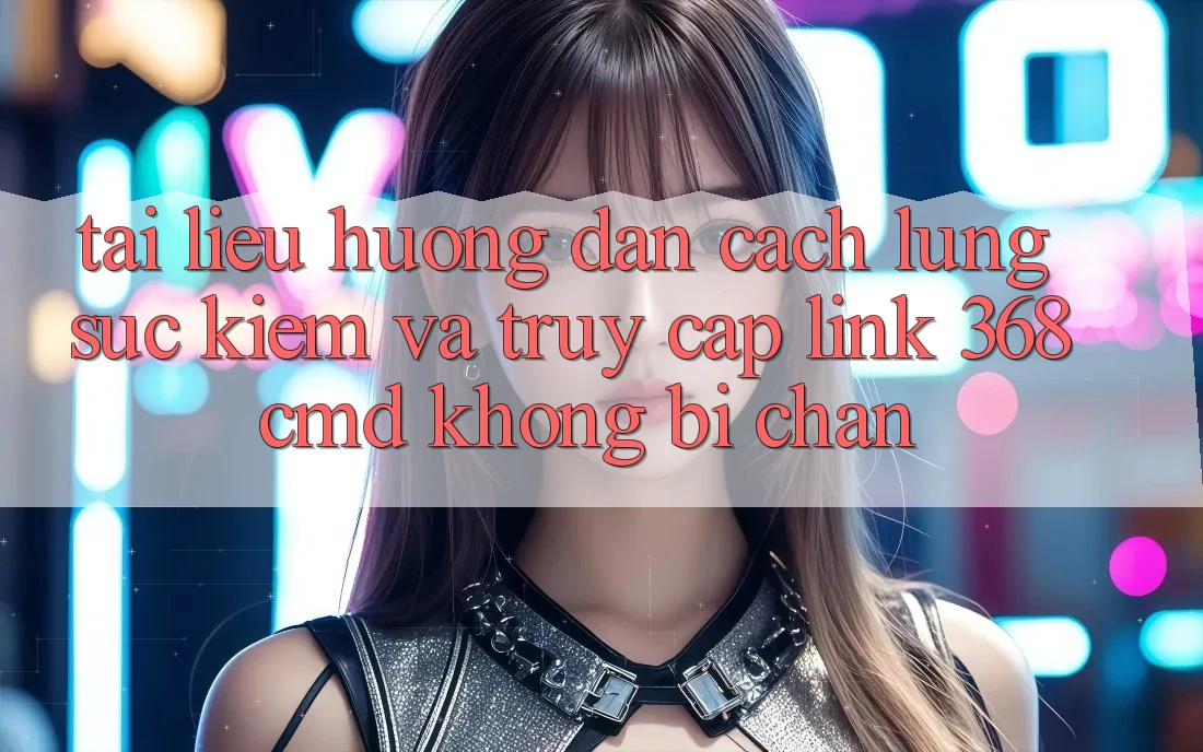 Tài liệu hướng dẫn Cách Lùng sục Kiếm Và Truy Cập Link 368cmd Không Bị Chặn Tài liệu hướng dẫn Cách Lùng sục Kiếm Và Truy Cập Link 368cmd Không Bị Chặn